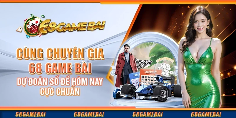 Cùng Chuyên Gia 68 Game Bài Dự Đoán Số Đề Hôm Nay Cực Chuẩn