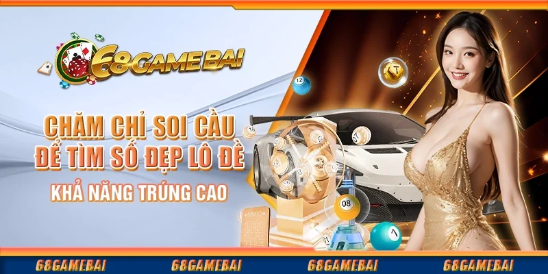 Chăm Chỉ Soi Cầu Để Tìm Số Đẹp Lô Đề Khả Năng Trúng Cao