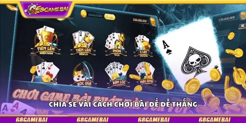 Chia sẻ vài cách chơi bài để dễ thắng